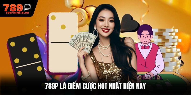 789P là điểm cược hot nhất hiện nay