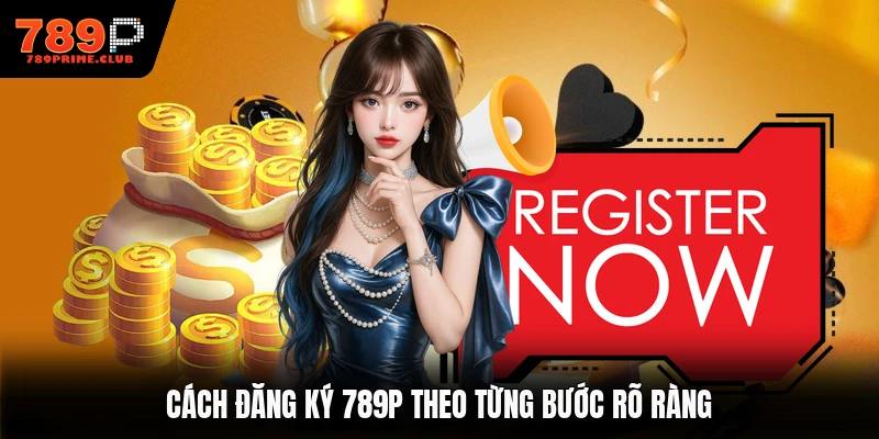 Cách đăng ký 789P theo từng bước rõ ràng