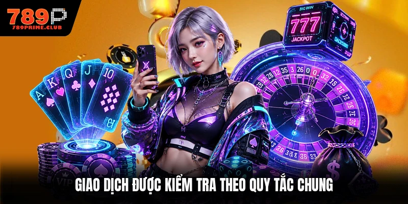 Giao dịch được kiểm tra theo quy tắc chung