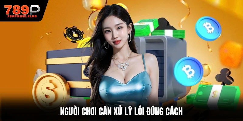 Người chơi cần xử lý lỗi đúng cách