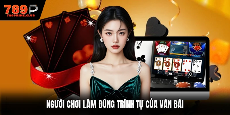 Người chơi làm đúng trình tự của ván bài