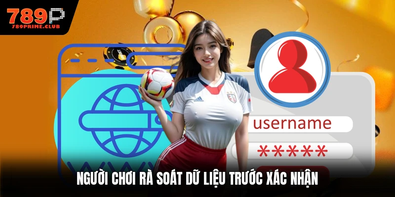 Người chơi rà soát dữ liệu trước xác nhận