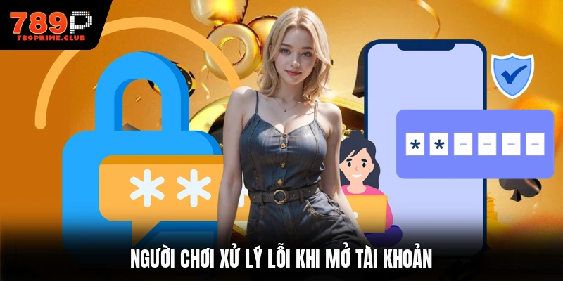 Người chơi xử lý lỗi khi mở tài khoản