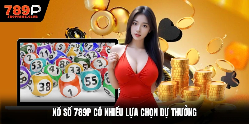 Xổ số 789P có nhiều lựa chọn dự thưởng